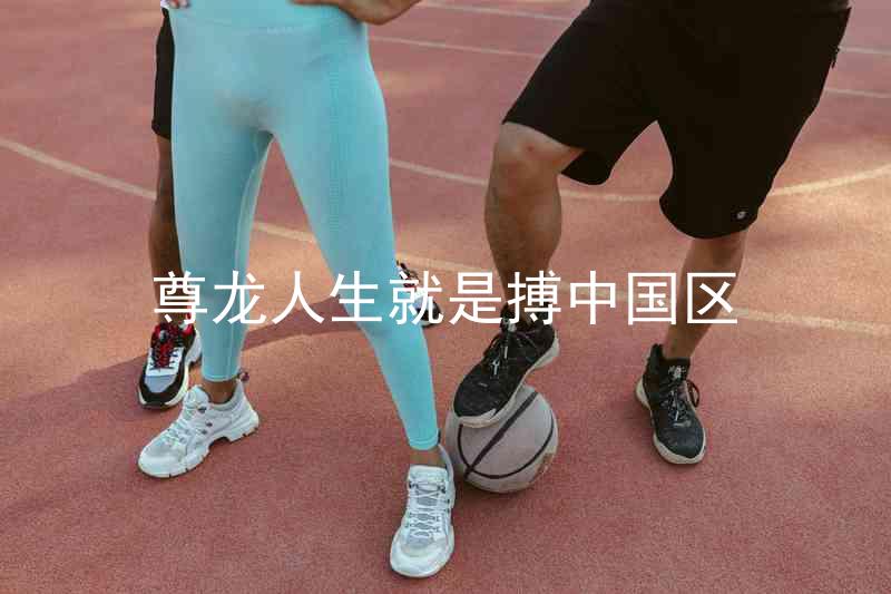 尊龙人生就是搏中国区