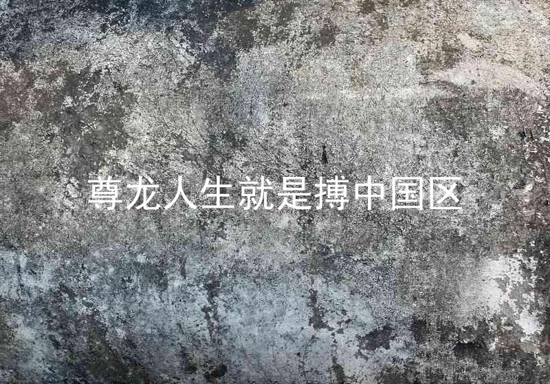 尊龙人生就是搏中国区